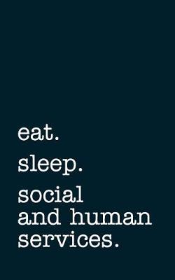 Book cover for eat. sleep. social and human services. - Lined Notebook