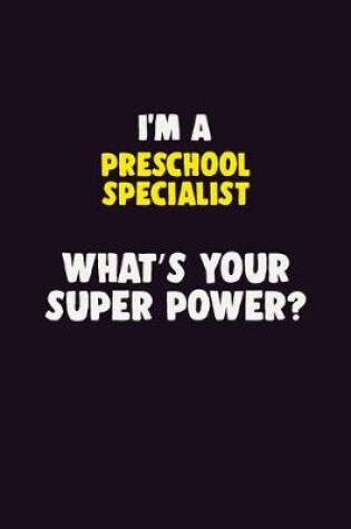 Cover of I'M A Preschool Specialist, What's Your Super Power?