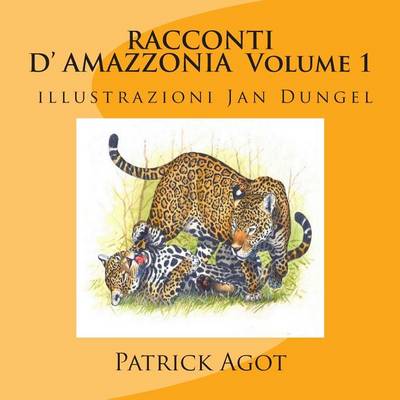 Book cover for RACCONTI D'AMAZZONIA Volume 1 Patrick AGOT, illustrazioni Jan Dungel