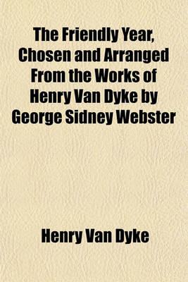 Book cover for The Friendly Year, Chosen and Arranged from the Works of Henry Van Dyke by George Sidney Webster