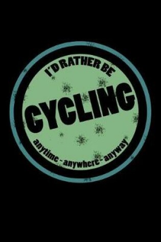 Cover of I'd Rather Be Cycling Anytime Anywhere Anyway