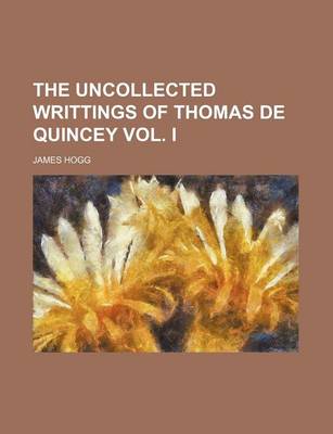 Book cover for The Uncollected Writtings of Thomas de Quincey Vol. I