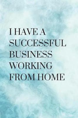 Book cover for I Have A Successful Business Working From Home