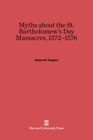 Cover of Myths about the St. Bartholomew's Day Massacres, 1572-1576