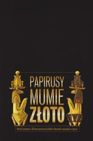 Cover of Papyri, Mummies and Gold, Michal Tyszkiewicz and the 150th Anniversary of the First Polish and Lithuanian Excavations in Egypt