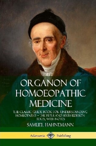Cover of Organon of Homoeopathic Medicine: The Classic Guide Book for Understanding Homeopathy – the Fifth and Sixth Edition Texts, with Notes (Hardcover)