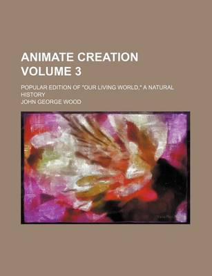 Book cover for Animate Creation Volume 3; Popular Edition of Our Living World, a Natural History