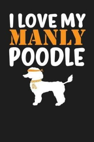 Cover of I Love My Manly Poodle