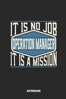 Book cover for Operation Manager Notebook - It Is No Job, It Is a Mission