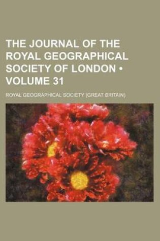 Cover of The Journal of the Royal Geographical Society of London (Volume 31)