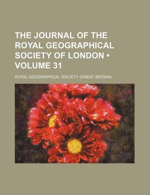 Book cover for The Journal of the Royal Geographical Society of London (Volume 31)