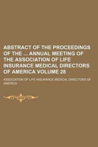 Cover of Abstract of the Proceedings of the Annual Meeting of the Association of Life Insurance Medical Directors of America Volume 28