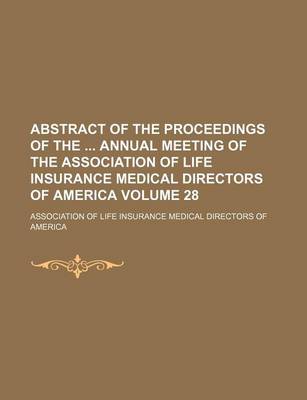 Book cover for Abstract of the Proceedings of the Annual Meeting of the Association of Life Insurance Medical Directors of America Volume 28