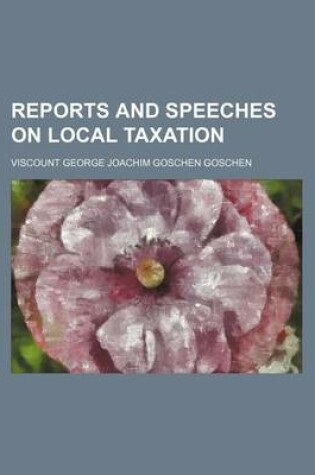 Cover of Reports and Speeches on Local Taxation