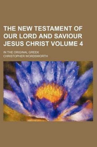 Cover of The New Testament of Our Lord and Saviour Jesus Christ Volume 4; In the Original Greek