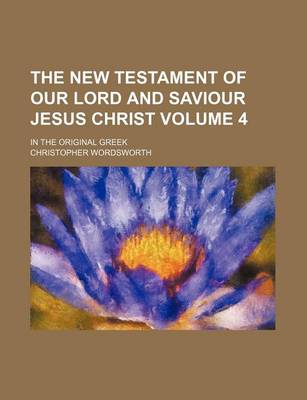 Book cover for The New Testament of Our Lord and Saviour Jesus Christ Volume 4; In the Original Greek