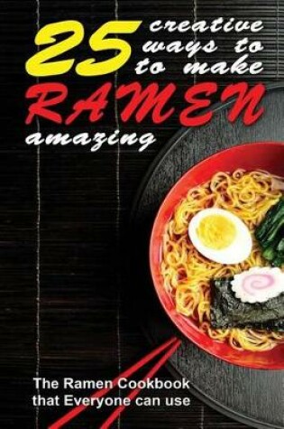 Cover of 25 Creative Ways to Make Your Ramen Amazing