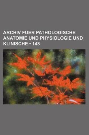 Cover of Archiv Fuer Pathologische Anatomie Und Physiologie Und Klinische (148)