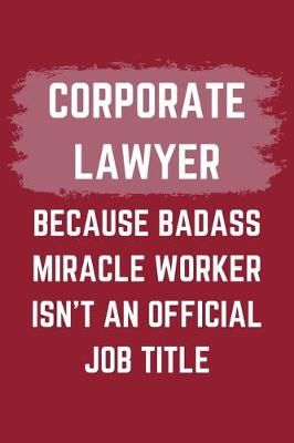 Book cover for Corporate Lawyer Because Badass Miracle Worker Isn't An Official Job Title