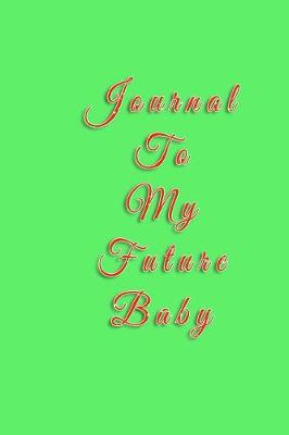 Book cover for Journal To My Future Baby