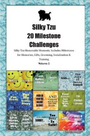 Cover of Silky Tzu 20 Milestone Challenges Silky Tzu Memorable Moments.Includes Milestones for Memories, Gifts, Grooming, Socialization & Training Volume 2