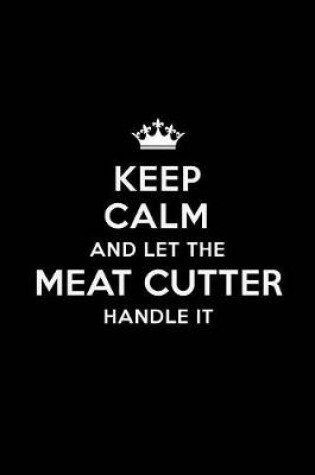 Cover of Keep Calm and Let the Meat Cutter Handle It