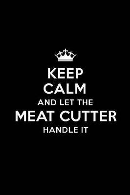 Book cover for Keep Calm and Let the Meat Cutter Handle It