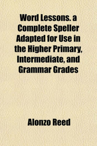 Cover of Word Lessons. a Complete Speller Adapted for Use in the Higher Primary, Intermediate, and Grammar Grades