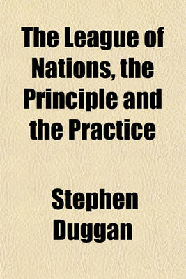 Book cover for The League of Nations, the Principle and the Practice