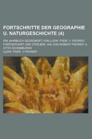 Cover of Fortschritte Der Geographie U. Naturgeschichte; Ein Jahrbuch Gegrundet Von Ludw. Frdr. V. Froriep, Fortgefuhrt (Wie 2ten Bde. An) Von Robert Froriep U