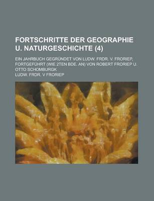 Book cover for Fortschritte Der Geographie U. Naturgeschichte; Ein Jahrbuch Gegrundet Von Ludw. Frdr. V. Froriep, Fortgefuhrt (Wie 2ten Bde. An) Von Robert Froriep U