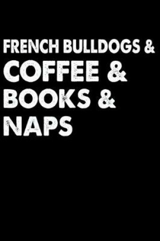 Cover of French Bulldogs Coffee Books And Naps