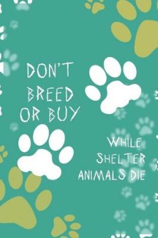 Cover of Don't Breed Or Buy While Shelter Animals Die