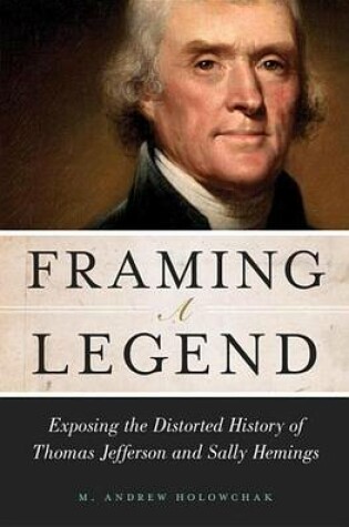 Cover of Framing a Legend: Exposing the Distorted History of Thomas Jefferson and Sally Hemings