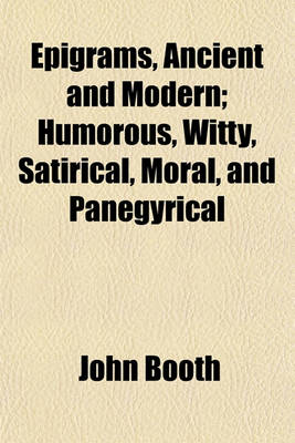 Book cover for Epigrams, Ancient and Modern; Humorous, Witty, Satirical, Moral, and Panegyrical