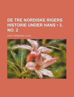 Cover of de Tre Nordiske Rigers Historie Under Hans