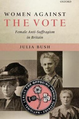 Cover of Women Against the Vote: Female Anti-Suffragism in Britain