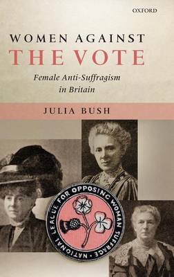 Book cover for Women Against the Vote: Female Anti-Suffragism in Britain