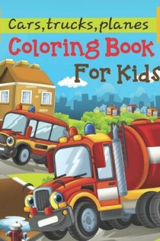 Cover of Cars, Trucks, Planes Coloring Book For Kids