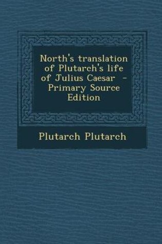 Cover of North's Translation of Plutarch's Life of Julius Caesar - Primary Source Edition