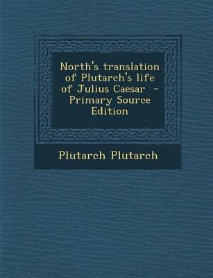 Book cover for North's Translation of Plutarch's Life of Julius Caesar - Primary Source Edition