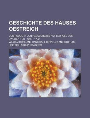 Book cover for Geschichte Des Hauses Oestreich; Von Rudolph Von Habsburg Bis Auf Leopold Des Zweiten Tod