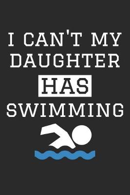 Book cover for I Can't My Daughter Has Swimming - Swimming Training Journal - Swimming Notebook - Gift for Swimming Dad and Mom