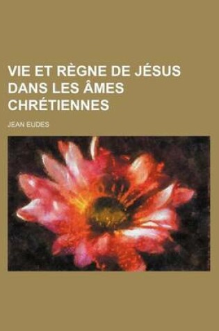 Cover of Vie Et Regne de Jesus Dans Les Ames Chretiennes