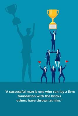 Book cover for A Successful Man Is One Who Can Lay A Firm Foundation With The Bricks Others Have Thrown At Him.