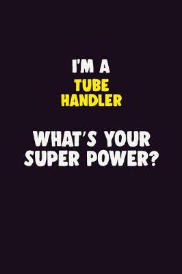 Book cover for I'M A Tube Handler, What's Your Super Power?