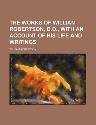 Book cover for The Works of William Robertson, D.D., with an Account of His Life and Writings