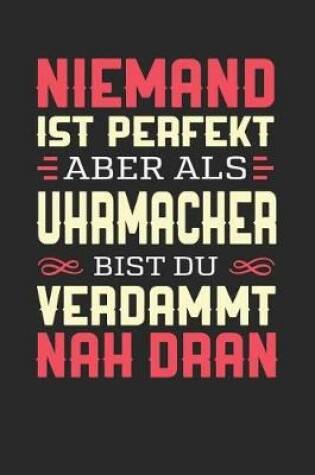 Cover of Niemand Ist Perfekt Aber ALS Uhrmacher Bist Du Verdammt Nah Dran