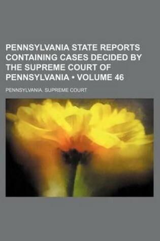 Cover of Pennsylvania State Reports Containing Cases Decided by the Supreme Court of Pennsylvania (Volume 46)