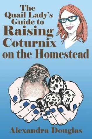 Cover of The Quail Lady's Guide to Raising Coturnix on the Homestead